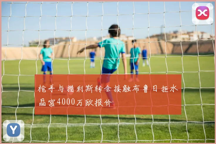 枪手与措利斯转会接触布鲁日拒水晶宫4000万欧报价