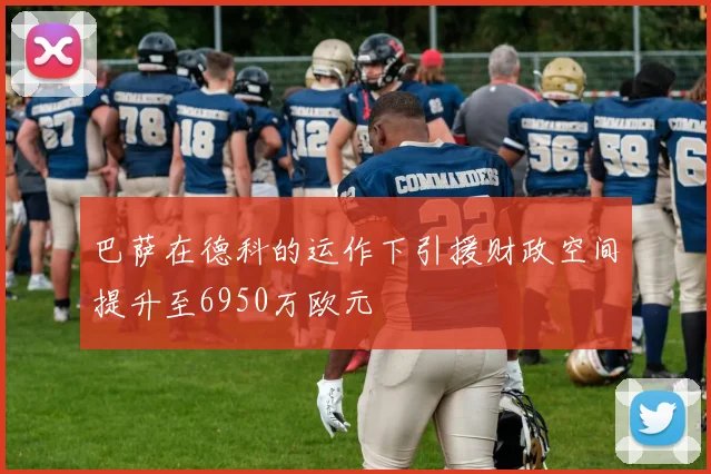 巴萨在德科的运作下引援财政空间提升至6950万欧元