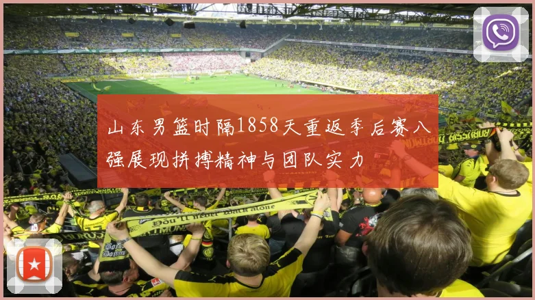 山东男篮时隔1858天重返季后赛八强展现拼搏精神与团队实力
